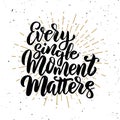 Every single moment matters .Hand drawn motivation lettering quote. Royalty Free Stock Photo