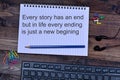 Every story has an end but in life every ending is just a new begining