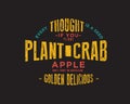 Every thought is a seed. If you plant crab apples don`t count on harvesting golden Delicious