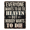 Everybody wants to go to heaven but nobody wants to die vintage rusty metal sign