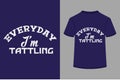 About Everyday I\'m Tattling T-shirt Design