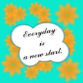 `Everyday is a new start` saying written on floral background