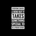 everyone can be a hero but it takes something special to be a proud father simple typography with black background