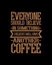 Everyone should believe in something i believe i will have another coffee. Hand drawn typography poster design