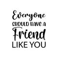 everyone should have a friend like you letter quote