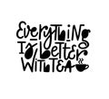 Everything is better with tea vector tea lover nice quote