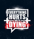 Everything Hurts And I`m Dying. Inspiring Workout and Fitness Gym Motivation Quote Illustration Sign.