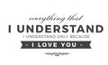 Everything that I understand, I understand only because I love