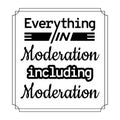 Everything in moderation quote - Everything in moderation including moderation. Food Quote