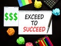 Exceed to succeed symbol. Concept words Exceed to succeed on beautiful white note. Beautiful black background. Black pen. Colored