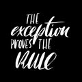 The exception proves the rule. Hand drawn lettering proverb. Vector typography design. Handwritten inscription. Royalty Free Stock Photo