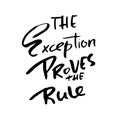 The exception proves the rule. Hand drawn lettering. Vector typography design. Handwritten inscription. Royalty Free Stock Photo