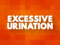 Excessive Urination is when you need to urinate many times throughout a 24-hour period, text concept background