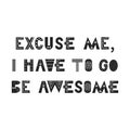 Excuse me, I have to go be awesome - Cute hand drawn nursery poster with lettering in scandinavian style.