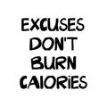 Excuses don`t burn calories. Motivation quote. Hand drawn doodle lettering in modern scandinavian style. Vector stock illustratio