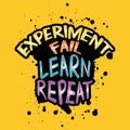 Experiment fail learn repeat. Inspirational and motivational quote.