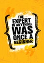 The Expert In Anything Was Once A Beginner. Inspiring Creative Motivation Quote Poster Template. Vector Typography Royalty Free Stock Photo