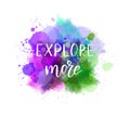 Explore more - handwritten modern calligraphy inspirational text on multicolored watercolor