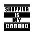 Expression: shopping is my cardio typography, tee shirt graphics