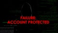Failure, account protected, unsuccessful hacking attempt to steal personal data
