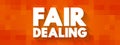 Fair Dealing - limitation and exception to the exclusive right granted by copyright law to the author of a creative work, text