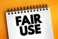 Fair Use - right to use a copyrighted work under certain conditions without permission of the copyright owner, text concept on