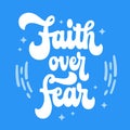 Faith over fear - bright modern lettering illustration with hand drawn Christian phrase. Isolated vector typography design element