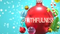 Faithfulness and Xmas holidays, pictured as abstract Christmas ornament ball with word Faithfulness to symbolize its importance