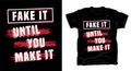 Fake it until you make it typography t shirt design