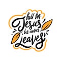 Fall for Jesus he never leaves hand lettering phrase. Vector illustration.