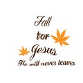 Fall for Jesus, He will never leaves