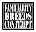 FAMILIARITY BREEDS CONTEMPT, text written on black stamp sign