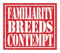 FAMILIARITY BREEDS CONTEMPT, text written on red stamp sign