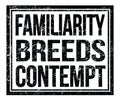 FAMILIARITY BREEDS CONTEMPT, text on black grungy stamp sign