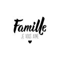 Famille je vous aime. Family, I love you in French language. Hand drawn lettering background. Ink illustration