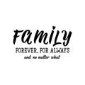 Family forever, for always and no matter what. Lettering. calligraphy vector. Ink illustration