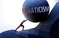 Fanaticism as a problem that makes life harder - symbolized by a person pushing weight with word Fanaticism to show that