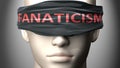 Fanaticism can make things harder to see or makes us blind to the reality - pictured as word Fanaticism on a blindfold to