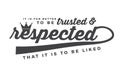 It is far better to be trusted & respected that it is to be liked