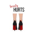 Fashion print `Beauty hurts` with legs in high heels. Vector fashionable night out woman illustration. Red sole trendy