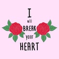 Fashion roses with type, slogan I will break your heart. Modern t-shirt print.