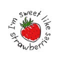 Fashionable print for a t-shirt with strawberry and slogan I am sweet like strawberries. Hand draw.