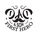 Father day Quotes and Slogan good for T-Shirt. Dad A Son First Hero