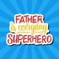 Father is everyday superhero. Father`s day greeting card. Hand drawn lettering.