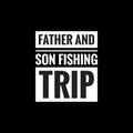 father and son fishing trip simple typography with black background
