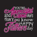 fatherday Quotes and Slogan good for T-Shirt. You re Appreciated and Loved More Than You Know Happy Fathers Day