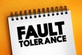 Fault Tolerance - system`s ability to continue operating uninterrupted despite the failure of one or more of its components, text