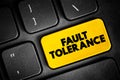 Fault Tolerance - system\'s ability to continue operating uninterrupted despite the failure of one or more of its components