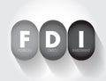 FDI Foreign Direct Investment is an investment in the form of a controlling ownership in a business in one country by an entity