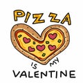 Pizza is my Valentine, pizza with heart cartoon illustration